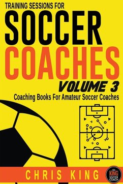 Training Sessions For Soccer Coaches Volume 3 - King, Chris