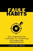 FAULE HABITS - Der pragmatische Leitfaden zur Schaffung wirkungsvoller Gewohnheiten