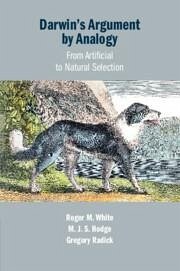 Darwin's Argument by Analogy - White, Roger M. (University of Leeds); Hodge, M. J. S. (University of Leeds); Radick, Gregory (University of Leeds)