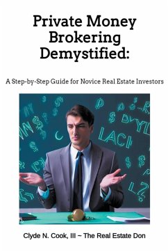 Private Money Brokering Demystified - Cook, Clyde N III-The Real Estate Don; Cook, Clyde N. III