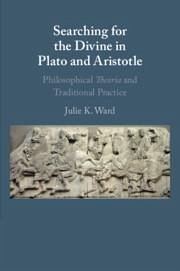 Searching for the Divine in Plato and Aristotle - Ward, Julie K. (Loyola University, Chicago)