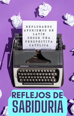 Reflejos de Sabiduría: Explorando Aforismos en Latín desde una Perspectiva Católica (eBook, ePUB) - Digital, Cervantes