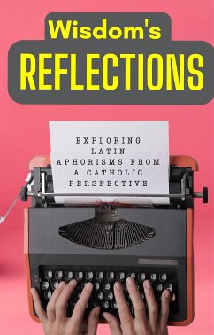 Wisdom's Reflections: Exploring Latin Aphorisms from a Catholic Perspective. (eBook, ePUB) - Digital, Cervantes