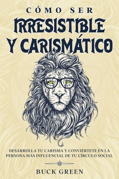 Cómo Ser Irresistible y Carismático (eBook, ePUB) - Green, Buck