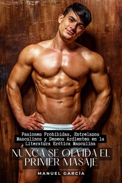 Nunca se olvida el primer masaje: Pasiones Prohibidas, Entrelazos Masculinos y Deseos Ardientes en la Literatura Erótica Masculina (Colección de Relatos Eróticos Gay para Hombres Adultos, #13) (eBook, ePUB) - García, Manuel