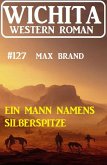 Ein Mann namens Silberspitze: Wichita Western Roman 127 (eBook, ePUB)