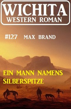 Ein Mann namens Silberspitze: Wichita Western Roman 127 (eBook, ePUB) - Brand, Max