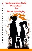 Understanding Child Psychology for Better Upbringing (eBook, ePUB) Understanding Child Psychology for Better Upbringing (eBook, ePUB)