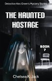 The Haunted Hostage (Detective Alec Green's Mystery Stories, #7) (eBook, ePUB)