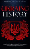 Ukraine History: A Comprehensive Look at Ukraine's Rich & Complex History of Empires, Nationalism, War & Political Strife (eBook, ePUB)