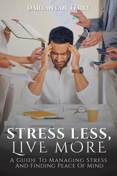 Stress Less, Live More: A Guide To Managing Stress And Finding Peace Of Mind (eBook, ePUB) - Terry, Dartanyan