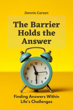 The Barrier Holds the Answer: Finding Answers Within Life's Challenges (eBook, ePUB) - Carson, Dennis