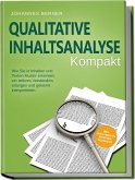 Qualitative Inhaltsanalyse - Kompakt: Wie Sie in Inhalten und Texten Muster erkennen, ein tieferes Verständnis erlangen und gekonnt interpretieren - inkl. Praxisbeispiel Experteninterviews