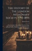 The History Of The London Missionary Society, 1795-1895: India. West Indies. China. Missions Abandoned. Home Affairs: 1821-1895. Appendices: I. A Comp