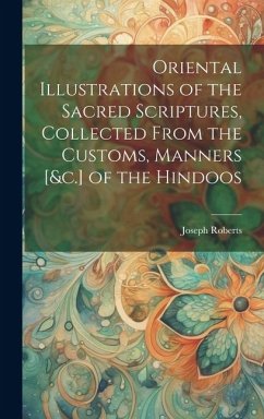 Cover Oriental Illustrations of the Sacred Scriptures, Collected From the Customs, Manners [&c.] of the Hindoos
