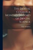 The Dental Cosmos, a Monthly Record of Dental Science