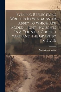 Evening Reflections Written In Westminster Abbey To Which Are Added Night Thoughts In A Country Church Yard And The Grave By R. Blair - Abbey, Westminster