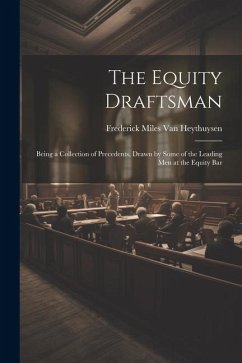 The Equity Draftsman: Being a Collection of Precedents, Drawn by Some of the Leading Men at the Equity Bar - Heythuysen, Frederick Miles van