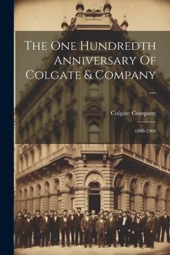 The One Hundredth Anniversary Of Colgate & Company ...: 1806-1906 - Company, Colgate