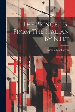 The Prince, Tr. From The Italian By N.h.t - Machiavelli, Niccolò