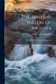 The Mineral Waters Of Indiana: Their Location, Origin And Character