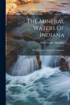 The Mineral Waters Of Indiana: Their Location, Origin And Character - Blatchley, Willis Stanley