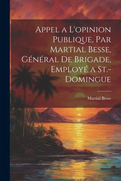 Cover Appel a l'opinion publique, par Martial Besse, général de brigade, employé a St.-Domingue