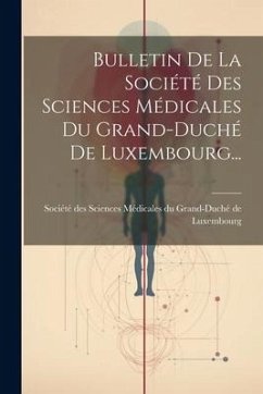 Bulletin De La Société Des Sciences Médicales Du Grand-duché De Luxembourg...