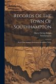 Records Of The Town Of Southhampton: With Other Ancient Documents Of Historic Value