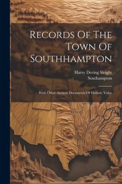 Records Of The Town Of Southhampton: With Other Ancient Documents Of Historic Value - (N y. )., Southampton