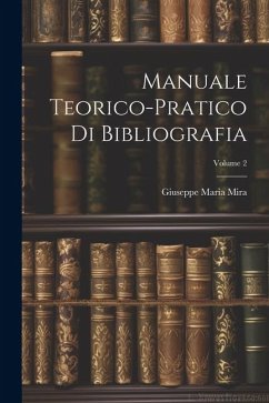 Manuale Teorico-Pratico Di Bibliografia; Volume 2 - Mira, Giuseppe Maria