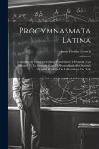 Progymnasmata Latina: Coleccion De Ejercicios Latinos I Castellanos, Destinada a Los Alumnos De La Segunda Clase De Humanidades Del Institut