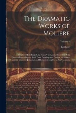 The Dramatic Works of Moliere: Rendered Into English by Henri Van Laun; Illustrated With Nineteen Engravings on Steel From Paintings and Designs by H - Molière