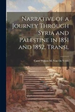 Narrative of a Journey Through Syria and Palestine in 1851 and 1852, Transl - de Velde, Carel Willem M. van