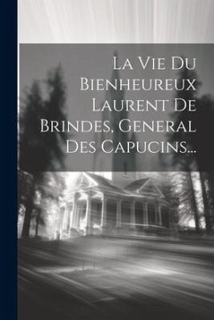 La Vie Du Bienheureux Laurent De Brindes, General Des Capucins... - Anonymous