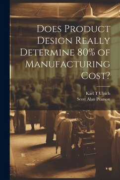 Does Product Design Really Determine 80% of Manufacturing Cost? - Ulrich, Karl T.; Pearson, Scott Alan