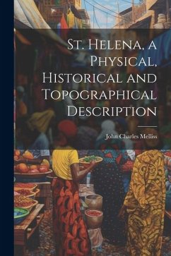 St. Helena, a Physical, Historical and Topographical Description - Melliss, John Charles