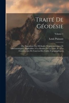 Traité De Géodésie: Ou, Exposition Des Méthodes Trigonométriques Et Astronomiques, Applicables À La Mesure De La Terre, Et À La Constructi - Puissant, Louis