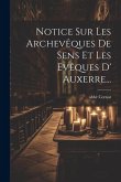 Notice Sur Les Archevêques De Sens Et Les Evêques D' Auxerre...