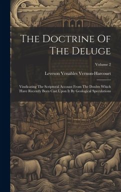 The Doctrine Of The Deluge: Vindicating The Scriptural Account From The Doubts Which Have Recently Been Cast Upon It By Geological Speculations; V - Vernon-Harcourt, Leveson Venables