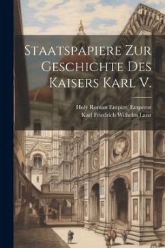 Staatspapiere Zur Geschichte Des Kaisers Karl V. - Lanz, Karl Friedrich Wilhelm; Emperor, Holy Roman Empire