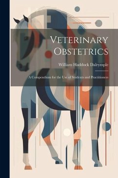Veterinary Obstetrics; a Compendium for the use of Students and Practitioners - Dalrymple, William Haddock