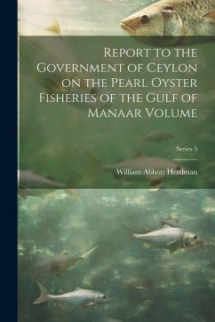Report to the Government of Ceylon on the Pearl Oyster Fisheries of the Gulf of Manaar Volume; Series 5 - Herdman, William Abbott