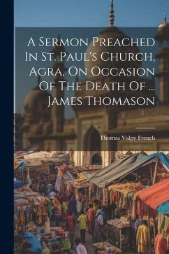 A Sermon Preached In St. Paul's Church, Agra, On Occasion Of The Death Of ... James Thomason