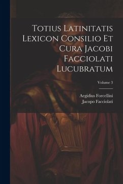 Totius Latinitatis Lexicon Consilio Et Cura Jacobi Facciolati Lucubratum; Volume 3 - Forcellini, Aegidius; Facciolati, Jacopo