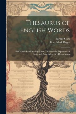 Thesaurus of English Words: So Classified and Arranged As to Facilitate the Expression of Ideas and Assist in Literary Composition - Roget, Peter Mark; Sears, Barnas