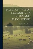 Mellifont Abbey, Co. Louth, Its Ruins And Associations: A Guide And Popular History