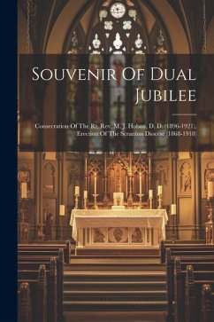 Souvenir Of Dual Jubilee: Consecration Of The Rt. Rev. M. J. Hoban, D. D. (1896-1921), Erection Of The Scranton Diocese (1868-1918) - Anonymous