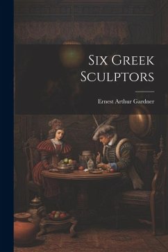 Six Greek Sculptors - Gardner, Ernest Arthur