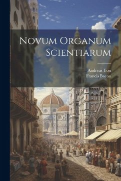 Novum organum scientiarum - Bacon, Francis; Tosi, Andreas